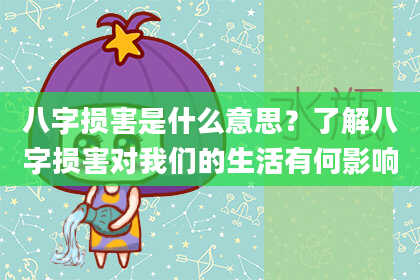 八字损害是什么意思？了解八字损害对我们的生活有何影响