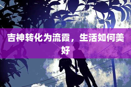 吉神转化为流霞，生活如何美好