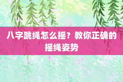 八字跳绳怎么摇？教你正确的摇绳姿势