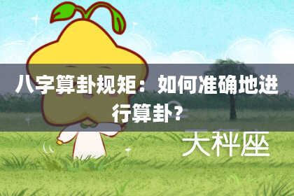 八字算卦规矩：如何准确地进行算卦？