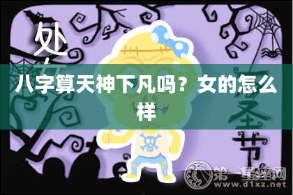 八字算天神下凡吗？女的怎么样