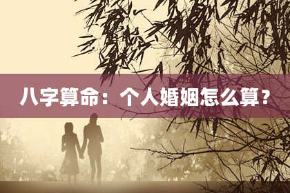 八字算命：个人婚姻怎么算？