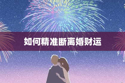 如何精准断离婚财运